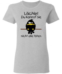 Lächle du kannst sie nicht alle töten shirt