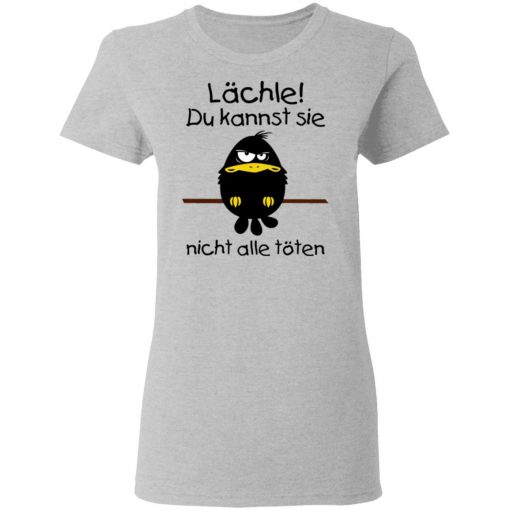 Lächle du kannst sie nicht alle töten shirt