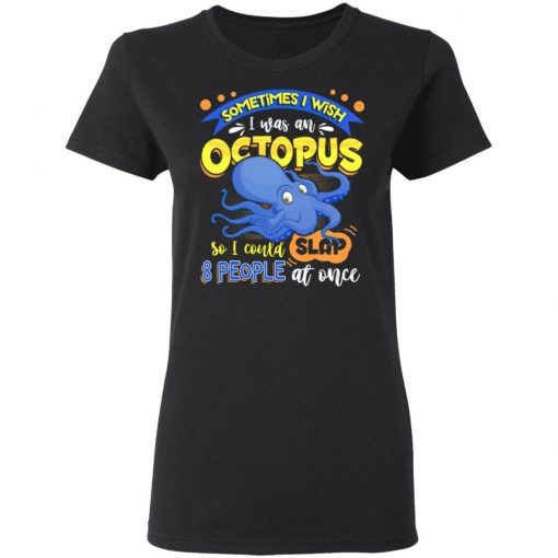 Sometimes I Wish I Was An Octopus So I Could Slap 8 People At Once T-Shirt- Funny Octopus Shirt