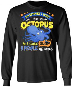 Sometimes I Wish I Was An Octopus So I Could Slap 8 People At Once T-Shirt- Funny Octopus Shirt