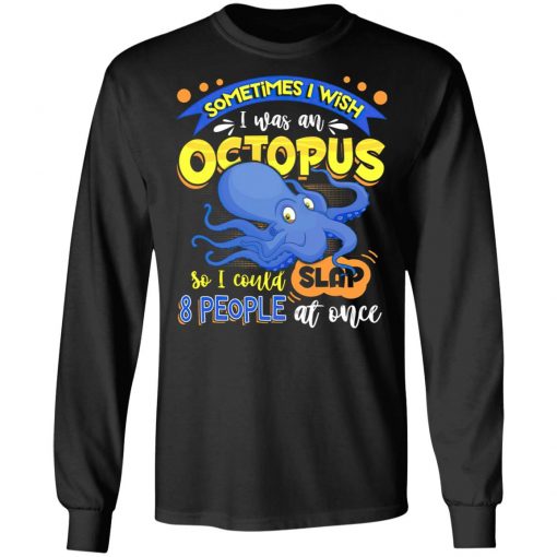 Sometimes I Wish I Was An Octopus So I Could Slap 8 People At Once T-Shirt- Funny Octopus Shirt