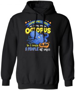 Sometimes I Wish I Was An Octopus So I Could Slap 8 People At Once T-Shirt- Funny Octopus Shirt