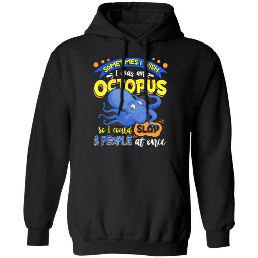 Sometimes I Wish I Was An Octopus So I Could Slap 8 People At Once T-Shirt- Funny Octopus Shirt