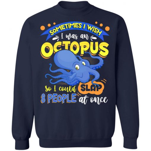 Sometimes I Wish I Was An Octopus So I Could Slap 8 People At Once T-Shirt- Funny Octopus Shirt