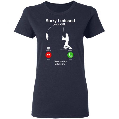 Sorry I Miss Your Call I Was On My Other Line Shirt