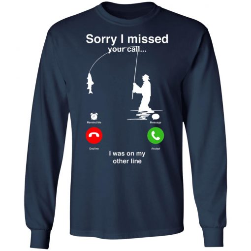 Sorry I Miss Your Call I Was On My Other Line Shirt