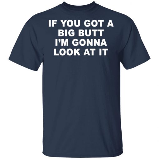 If You Got A Big Butt I'm Gonna Look At It Shirt