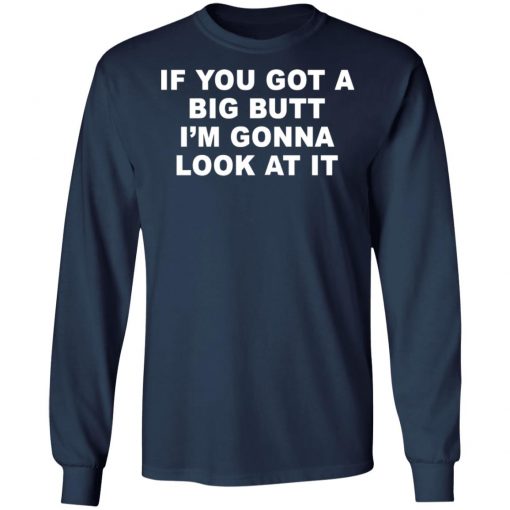 If You Got A Big Butt I'm Gonna Look At It Shirt