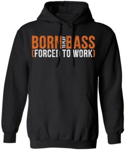 Born To Play Bass Forced To Work Shirt