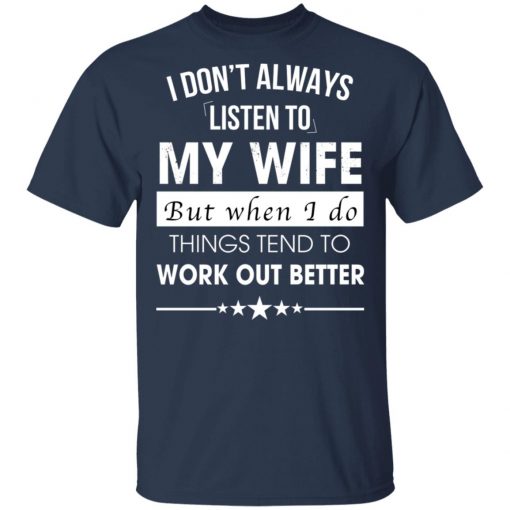 I Don't Always Listen To My Wife Shirt