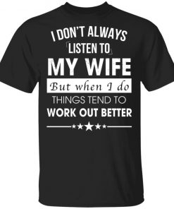 I Don't Always Listen To My Wife Shirt