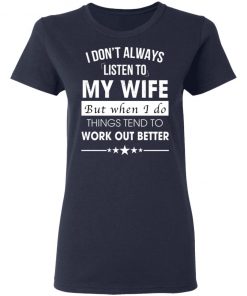 I Don't Always Listen To My Wife Shirt