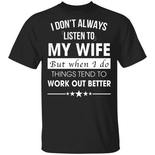 I Don't Always Listen To My Wife Shirt