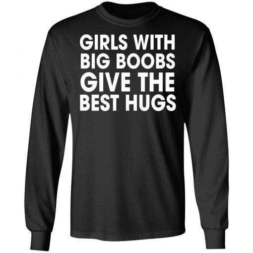 Girls With Big Boobs Give The Best Hugs Shirt