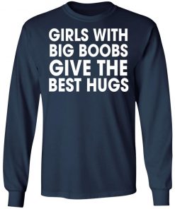 Girls With Big Boobs Give The Best Hugs Shirt