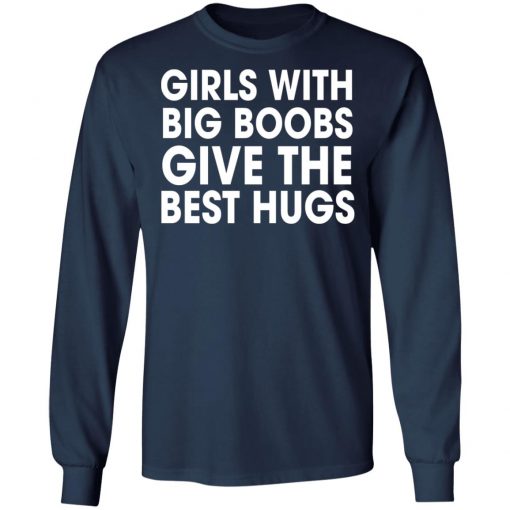 Girls With Big Boobs Give The Best Hugs Shirt