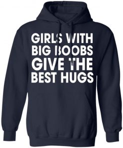 Girls With Big Boobs Give The Best Hugs Shirt