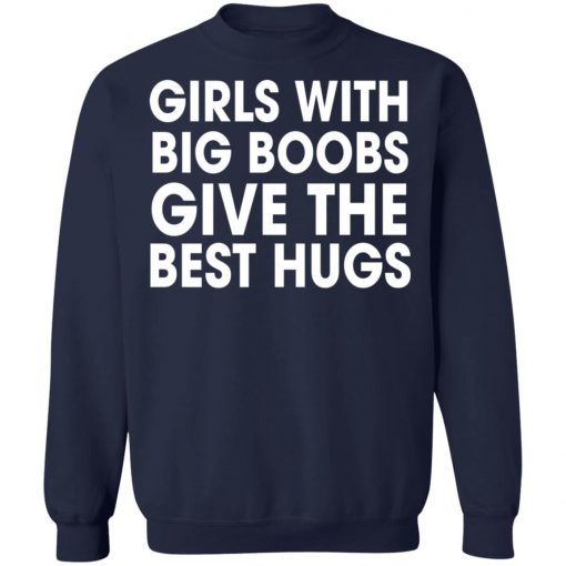 Girls With Big Boobs Give The Best Hugs Shirt