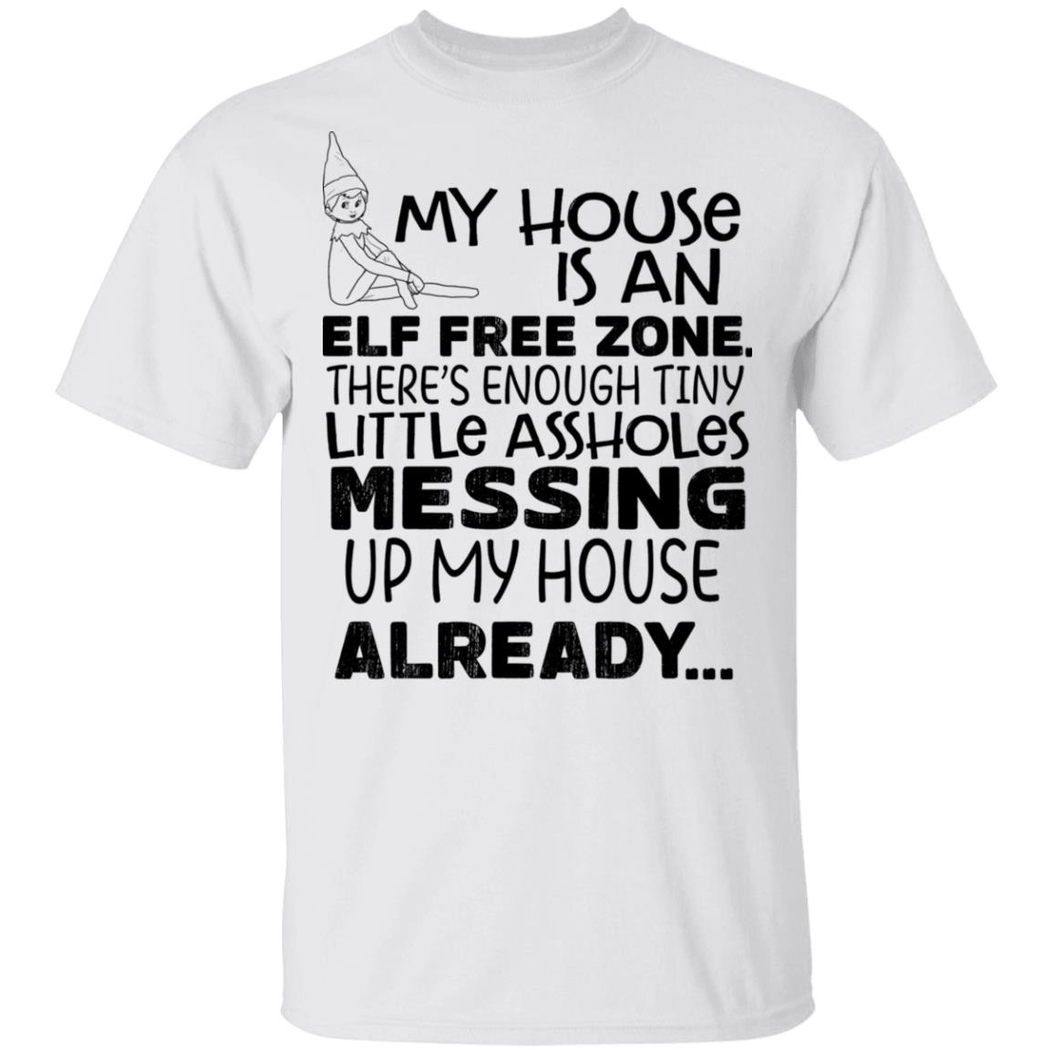 My House Is An Elf Free Zone There’s Enough Tiny Little Assholes Messing Up My House Already Shirt