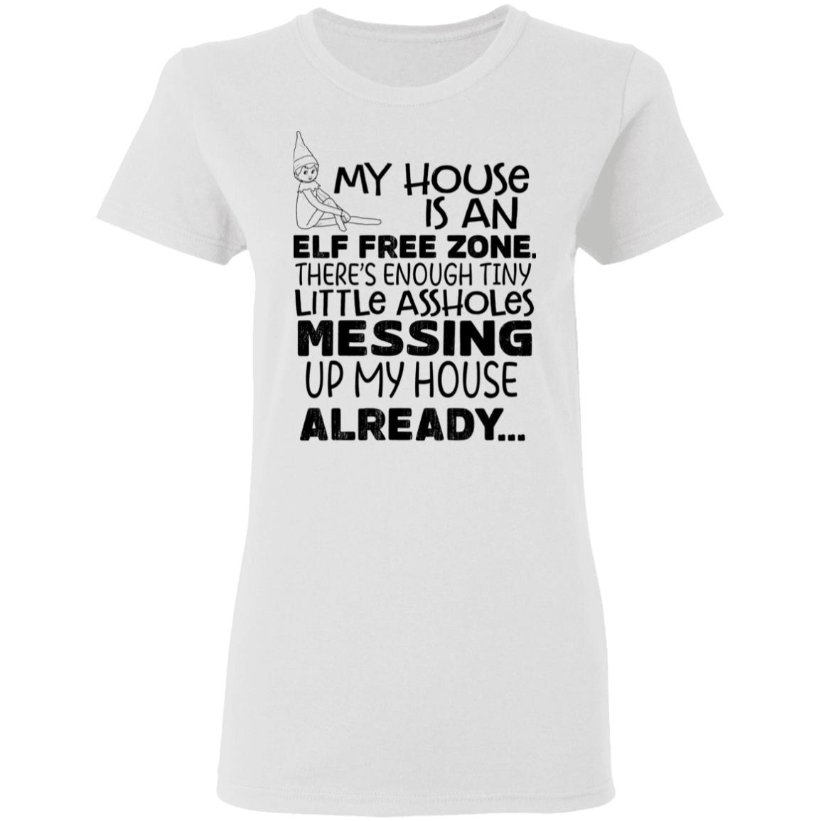 My House Is An Elf Free Zone There’s Enough Tiny Little Assholes Messing Up My House Already Shirt