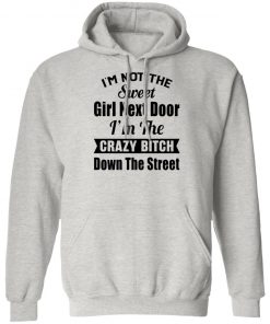 I’m Not The Sweet Girl Next Door I’m the Crazy Bitch Down the Street Shirt