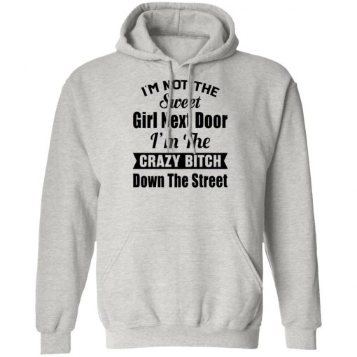 I’m Not The Sweet Girl Next Door I’m the Crazy Bitch Down the Street Shirt