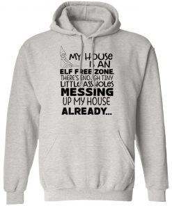 My House Is An Elf Free Zone There’s Enough Tiny Little Assholes Messing Up My House Already Shirt