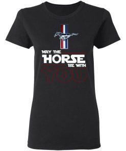 Ford Mustang May The Horse Be With You Shirt