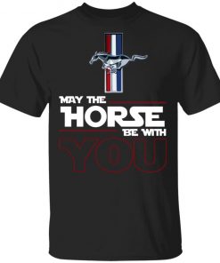 Ford Mustang May The Horse Be With You Shirt