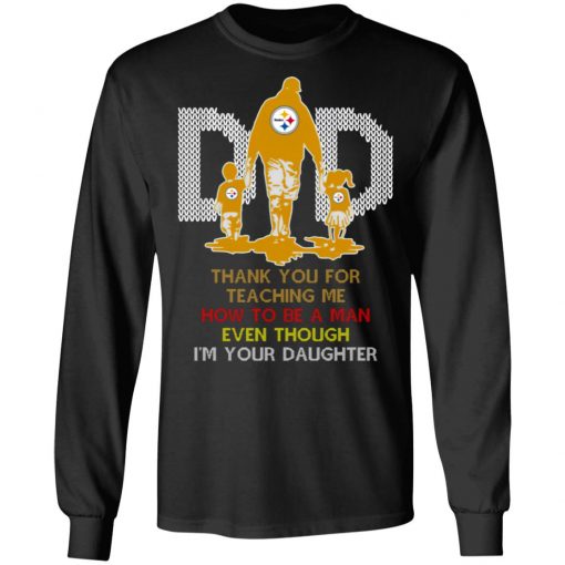 Pittsburgh Steelers Dad Thank You For Teaching Me How To Be A Man Even Though I’m Your Daughter Ugly Shirt