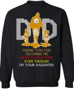 Pittsburgh Steelers Dad Thank You For Teaching Me How To Be A Man Even Though I’m Your Daughter Ugly Shirt