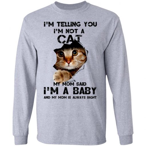 Telling You I’m Not A Cat My Mon Said I’m A Baby And My Mom Is Always Right Shirt