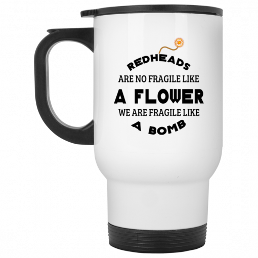 Redheads Are Not Fragile Like A Flower We Are Fragile Like A Bomb Mug