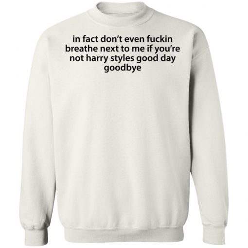 In Fact Don’t Even Fuckin Breathe Next To Me If You’re Not Harry Styles Shirt