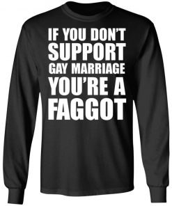 If you don't support Gay Marriage You're a Faggot Shirt