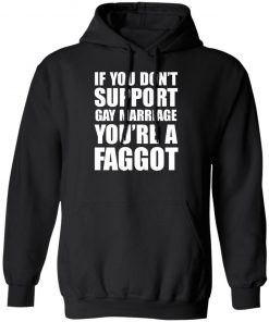 If you don't support Gay Marriage You're a Faggot Shirt