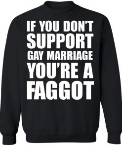 If you don't support Gay Marriage You're a Faggot Shirt