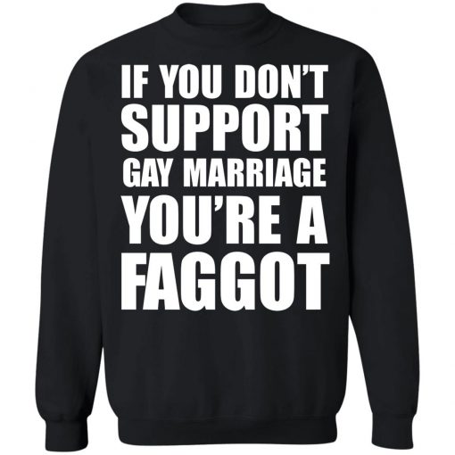 If you don't support Gay Marriage You're a Faggot Shirt