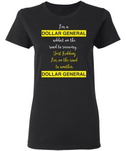 I’m A Dollar General Addict On The Road To Recovery Just Kidding Shirt