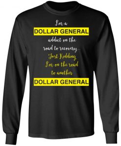 I’m A Dollar General Addict On The Road To Recovery Just Kidding Shirt