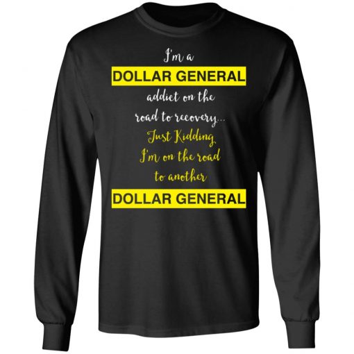 I’m A Dollar General Addict On The Road To Recovery Just Kidding Shirt