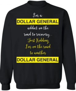 I’m A Dollar General Addict On The Road To Recovery Just Kidding Shirt