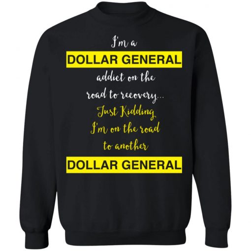 I’m A Dollar General Addict On The Road To Recovery Just Kidding Shirt