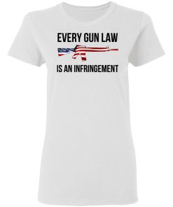 Every Gun Law Is An Infringement Shirt