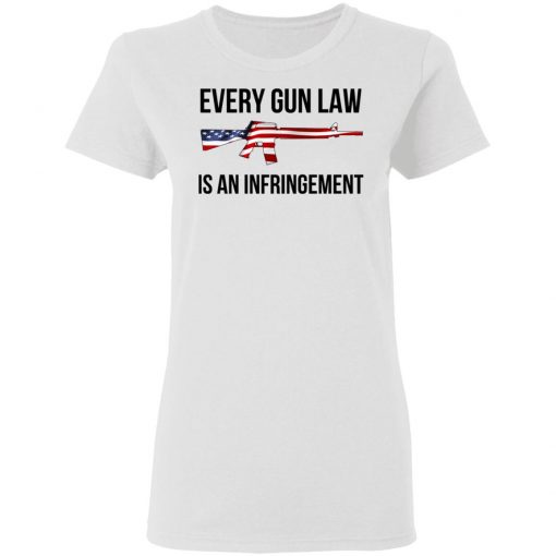 Every Gun Law Is An Infringement Shirt