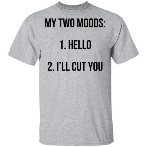 My Two Moods Hello I’ll Cut You Shirt