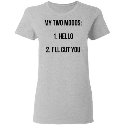 My Two Moods Hello I’ll Cut You Shirt