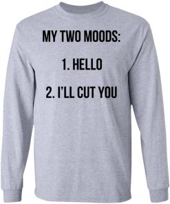 My Two Moods Hello I’ll Cut You Shirt