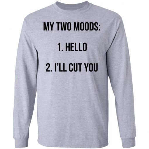 My Two Moods Hello I’ll Cut You Shirt