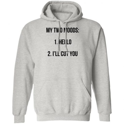 My Two Moods Hello I’ll Cut You Shirt